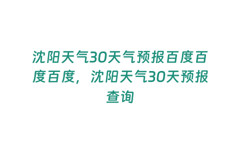 沈陽天氣30天氣預報百度百度百度，沈陽天氣30天預報查詢