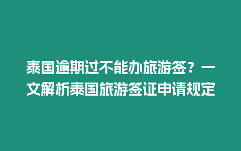 泰國逾期過不能辦旅游簽？一文解析泰國旅游簽證申請規(guī)定