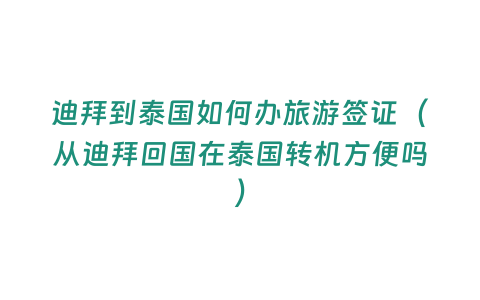 迪拜到泰國(guó)如何辦旅游簽證（從迪拜回國(guó)在泰國(guó)轉(zhuǎn)機(jī)方便嗎）