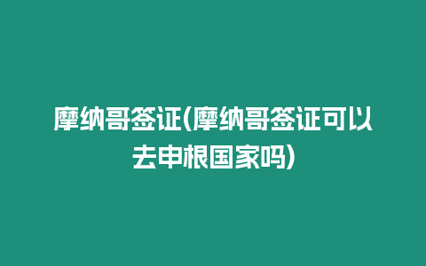 摩納哥簽證(摩納哥簽證可以去申根國(guó)家嗎)