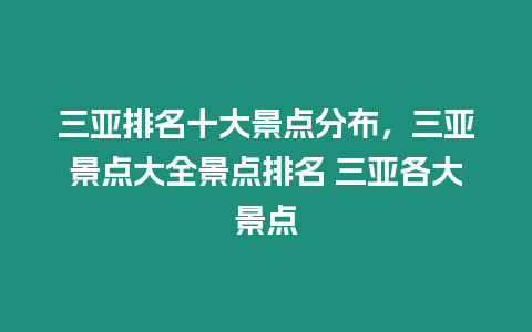 三亞排名十大景點分布，三亞景點大全景點排名 三亞各大景點