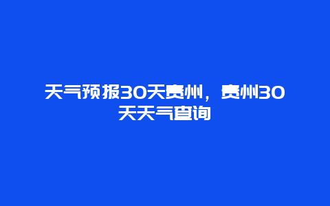 天氣預(yù)報(bào)30天貴州，貴州30天天氣查詢