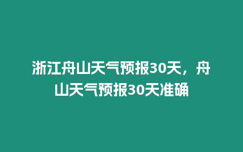 浙江舟山天氣預報30天，舟山天氣預報30天準確