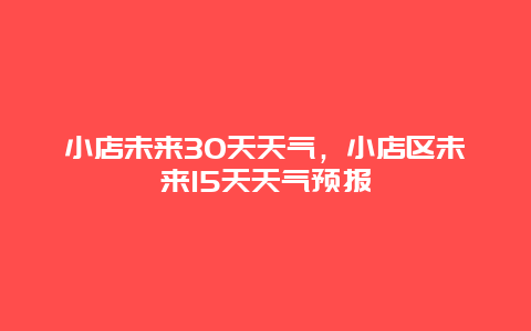 小店未來30天天氣，小店區未來15天天氣預報