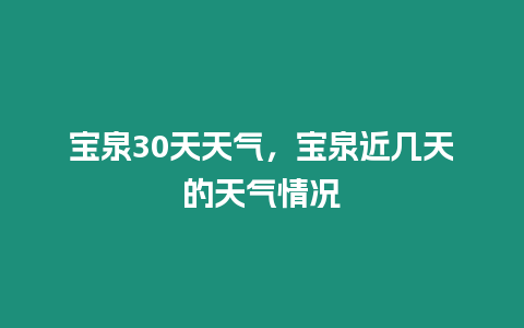 寶泉30天天氣，寶泉近幾天的天氣情況