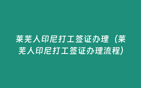 萊蕪人印尼打工簽證辦理（萊蕪人印尼打工簽證辦理流程）