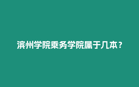 濱州學院乘務學院屬于幾本？