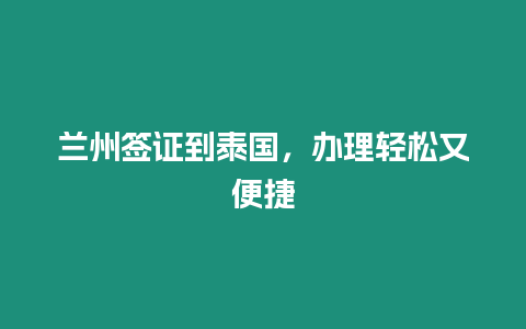 蘭州簽證到泰國，辦理輕松又便捷