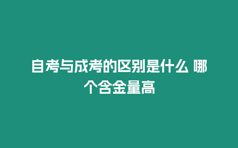 自考與成考的區別是什么 哪個含金量高