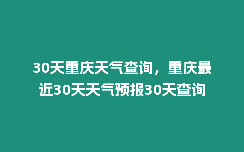 30天重慶天氣查詢，重慶最近30天天氣預報30天查詢