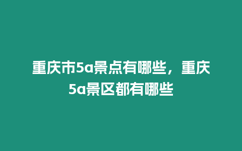 重慶市5a景點有哪些，重慶5a景區都有哪些