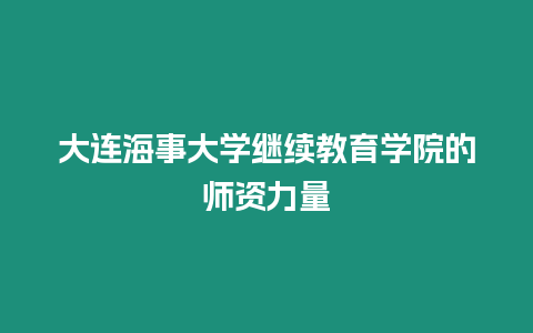 大連海事大學繼續教育學院的師資力量