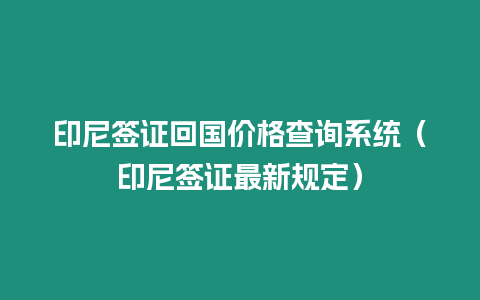 印尼簽證回國價格查詢系統（印尼簽證最新規定）