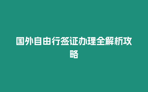 國外自由行簽證辦理全解析攻略