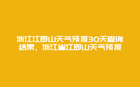 浙江江郎山天氣預(yù)報30天查詢結(jié)果，浙江省江郎山天氣預(yù)報