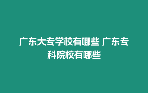 廣東大專學校有哪些 廣東專科院校有哪些