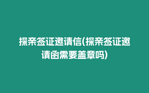 探親簽證邀請信(探親簽證邀請函需要蓋章嗎)