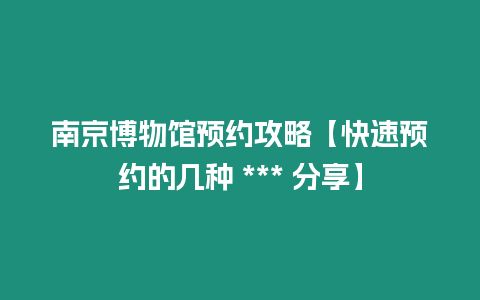 南京博物館預約攻略【快速預約的幾種 *** 分享】