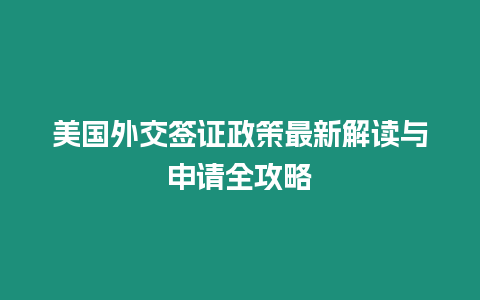 美國外交簽證政策最新解讀與申請全攻略