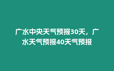 廣水中央天氣預報30天，廣水天氣預報40天氣預報