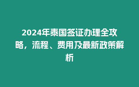 2024年泰國簽證辦理全攻略，流程、費(fèi)用及最新政策解析