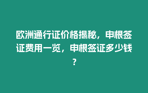 歐洲通行證價格揭秘，申根簽證費用一覽，申根簽證多少錢？