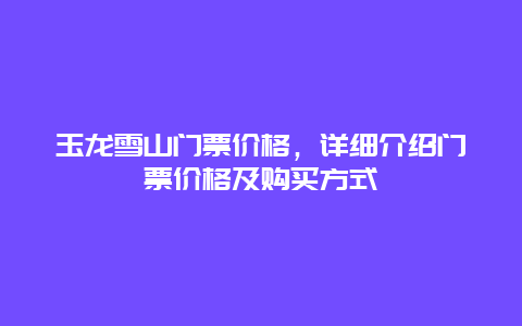 玉龍雪山門票價格，詳細介紹門票價格及購買方式