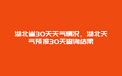 湖北省30天天氣情況，湖北天氣預報30天查詢結果