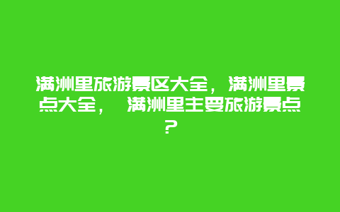 滿洲里旅游景區大全，滿洲里景點大全， 滿洲里主要旅游景點？