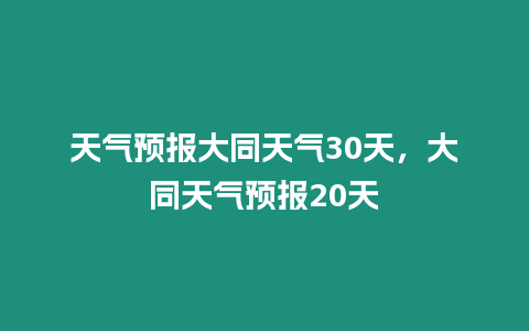 天氣預報大同天氣30天，大同天氣預報20天