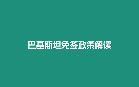 巴基斯坦免簽政策解讀