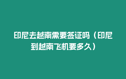 印尼去越南需要簽證嗎（印尼到越南飛機要多久）