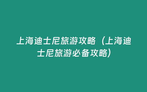 上海迪士尼旅游攻略（上海迪士尼旅游必備攻略）