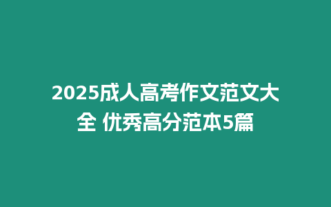 2025成人高考作文范文大全 優秀高分范本5篇