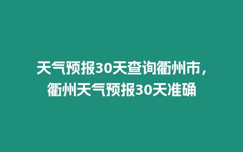 天氣預報30天查詢衢州市，衢州天氣預報30天準確