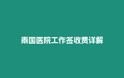 泰國(guó)醫(yī)院工作簽收費(fèi)詳解