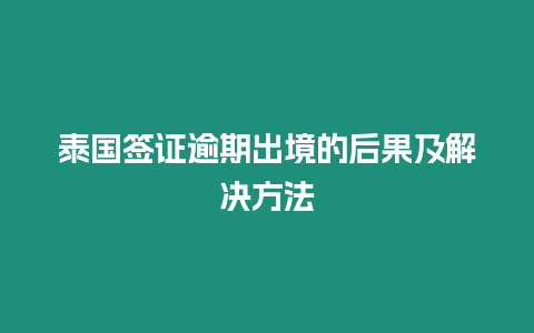 泰國(guó)簽證逾期出境的后果及解決方法