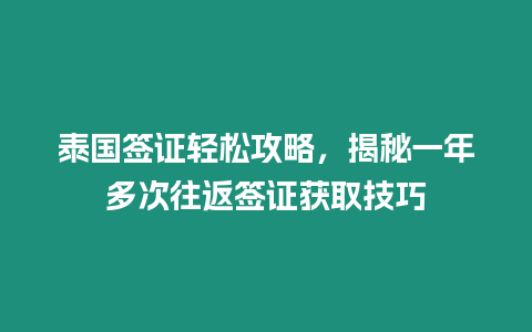 泰國簽證輕松攻略，揭秘一年多次往返簽證獲取技巧