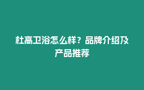 杜高衛浴怎么樣？品牌介紹及產品推薦