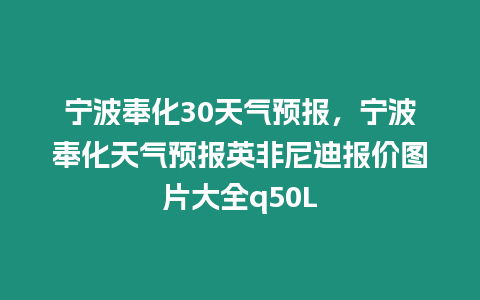 寧波奉化30天氣預(yù)報(bào)，寧波奉化天氣預(yù)報(bào)英非尼迪報(bào)價(jià)圖片大全q50L