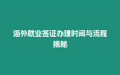 海外就業(yè)簽證辦理時間與流程揭秘