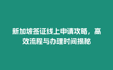 新加坡簽證線上申請攻略，高效流程與辦理時間揭秘