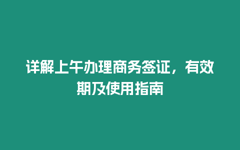 詳解上午辦理商務(wù)簽證，有效期及使用指南