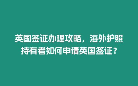 英國簽證辦理攻略，海外護照持有者如何申請英國簽證？