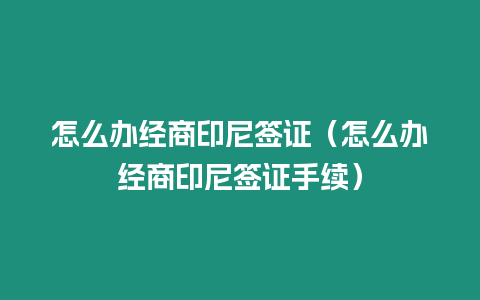 怎么辦經商印尼簽證（怎么辦經商印尼簽證手續）