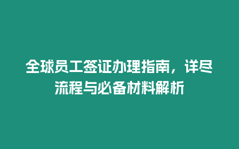 全球員工簽證辦理指南，詳盡流程與必備材料解析