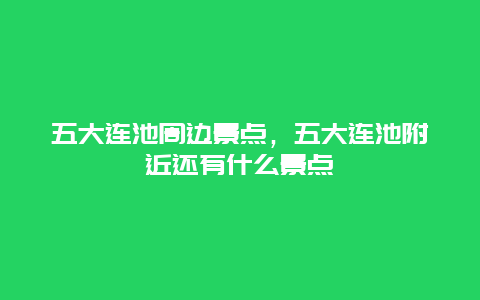 五大連池周邊景點，五大連池附近還有什么景點