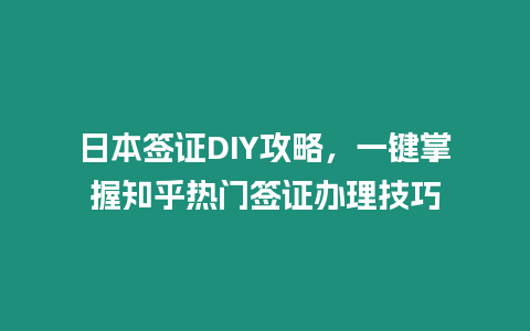 日本簽證DIY攻略，一鍵掌握知乎熱門簽證辦理技巧