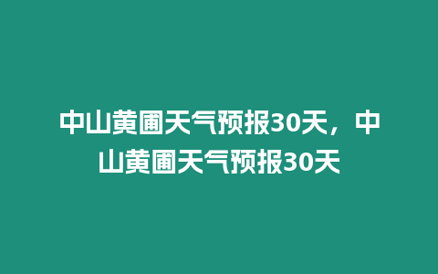 中山黃圃天氣預報30天，中山黃圃天氣預報30天