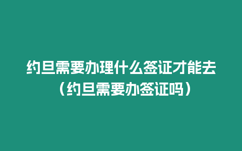 約旦需要辦理什么簽證才能去（約旦需要辦簽證嗎）